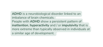 ADHD is a neurobiological disorder linked to an imbalance of brain chemicals People with ADHD show a persistent pattern of inattention hyperactivity and or impulsivity that is more extreme than typically observed in individuals at a similar age of development